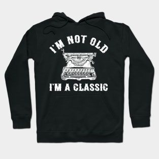 I'm Not Old I'm A Classic Funny Writing Machine Writer Gift Hoodie